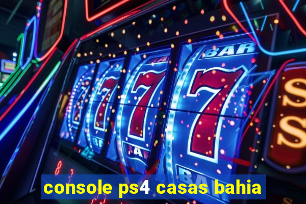 console ps4 casas bahia