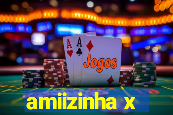 amiizinha x