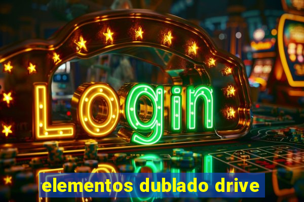 elementos dublado drive