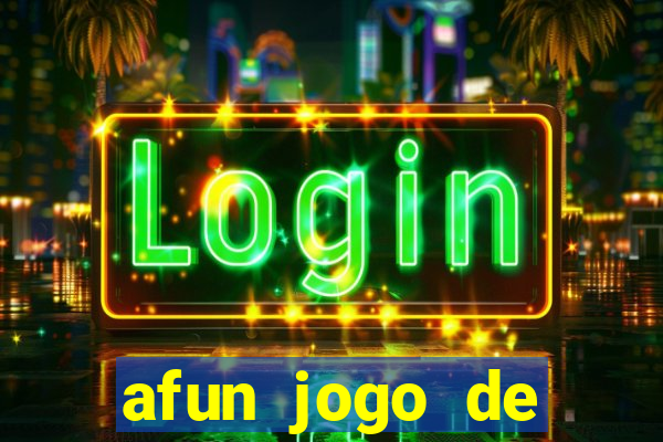 afun jogo de ganhar dinheiro