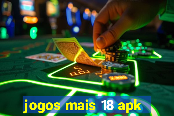 jogos mais 18 apk