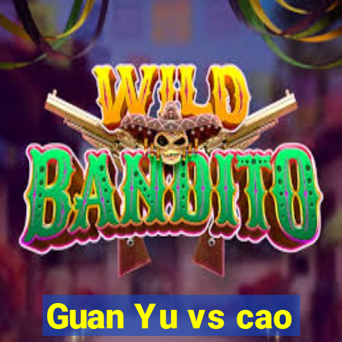 Guan Yu vs cao