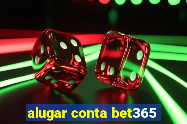 alugar conta bet365
