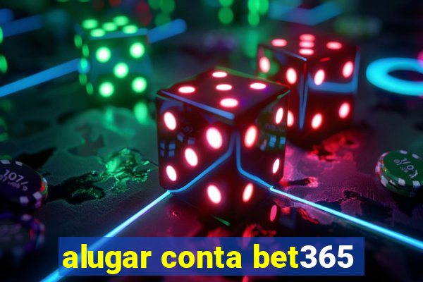alugar conta bet365