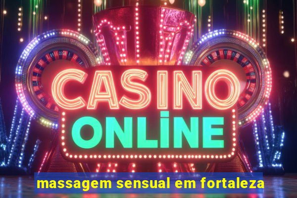 massagem sensual em fortaleza