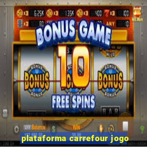 plataforma carrefour jogo