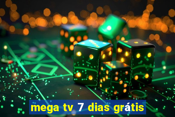 mega tv 7 dias grátis