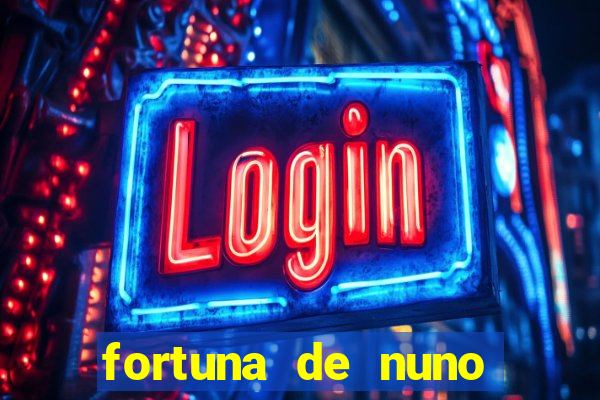 fortuna de nuno leal maia