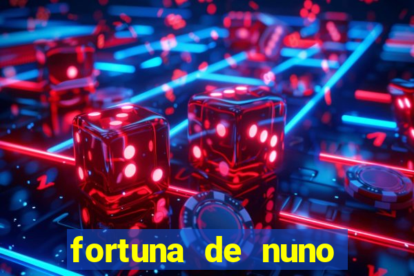 fortuna de nuno leal maia