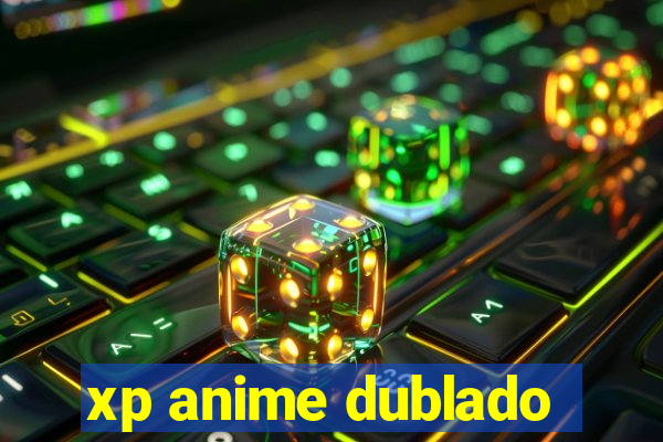 xp anime dublado