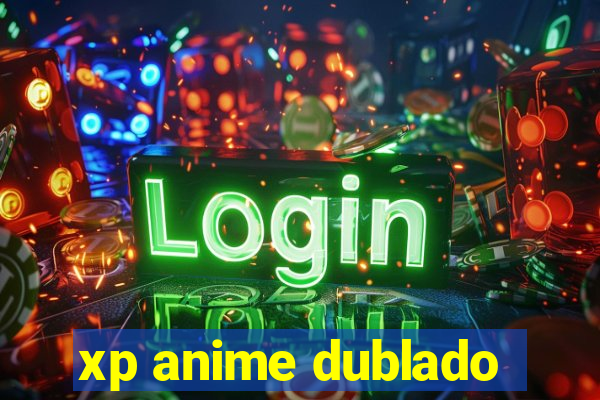 xp anime dublado