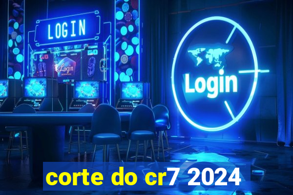 corte do cr7 2024