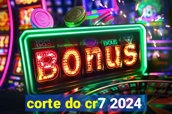 corte do cr7 2024