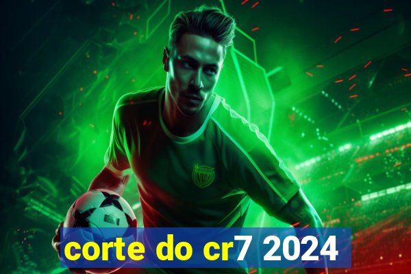 corte do cr7 2024