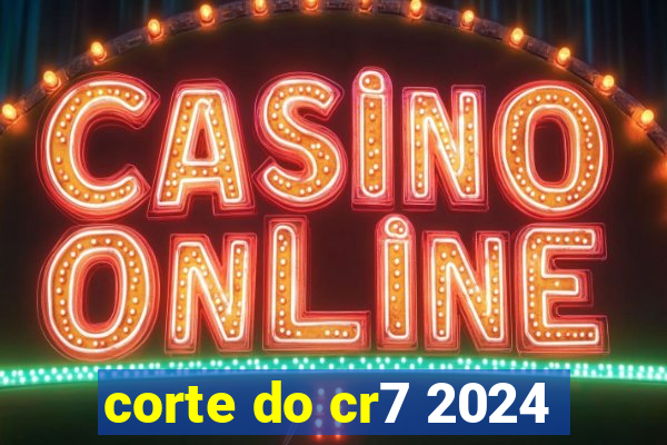 corte do cr7 2024