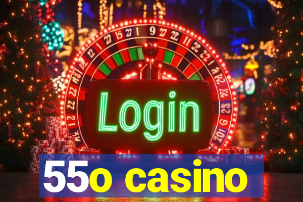 55o casino