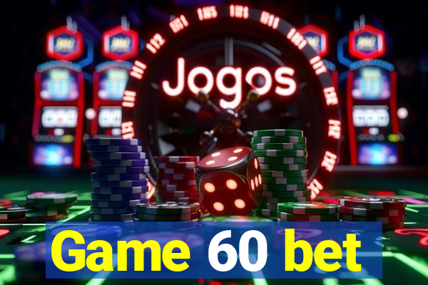 Game 60 bet