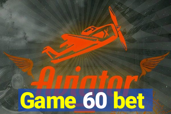 Game 60 bet