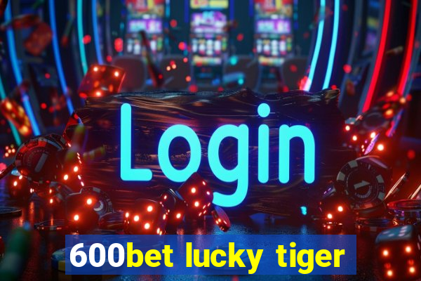 600bet lucky tiger