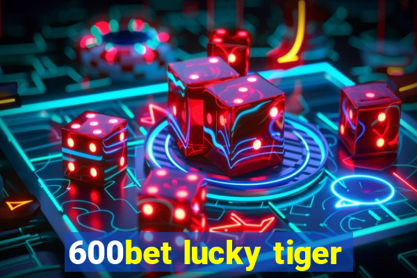600bet lucky tiger