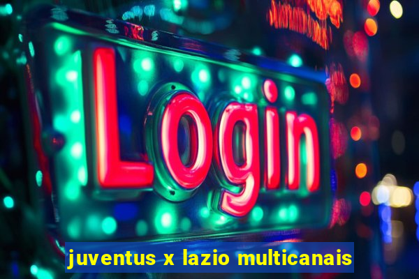juventus x lazio multicanais
