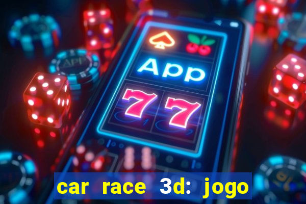 car race 3d: jogo de carros