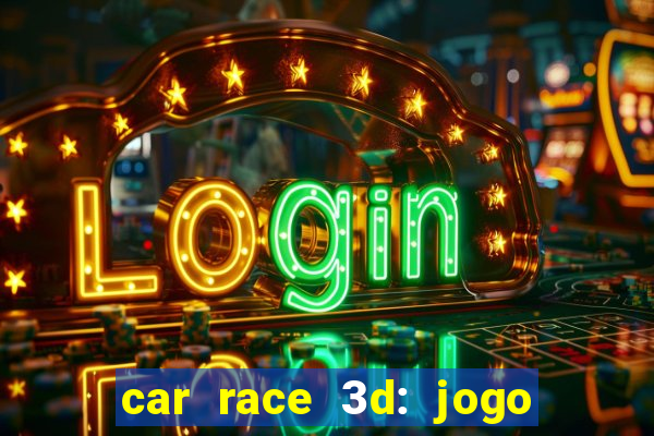car race 3d: jogo de carros