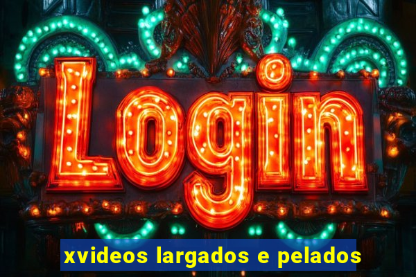 xvideos largados e pelados