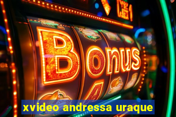 xvideo andressa uraque
