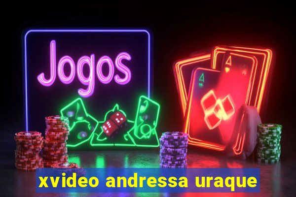 xvideo andressa uraque