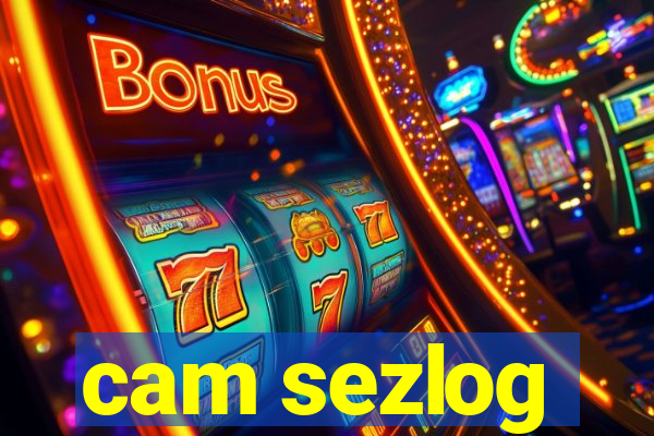 cam sezlog