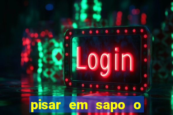 pisar em sapo o que significa