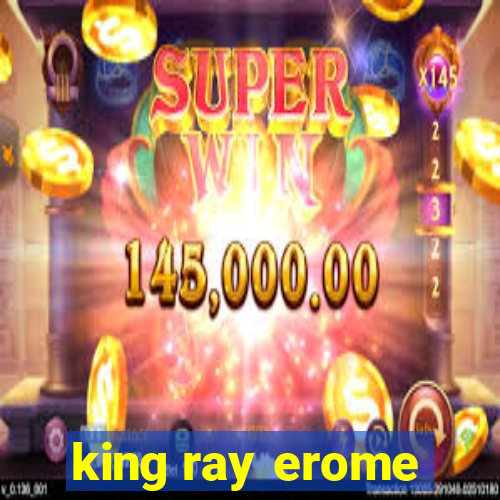 king ray erome