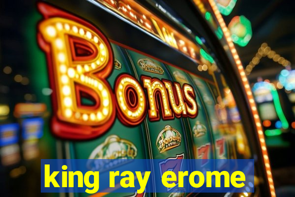 king ray erome
