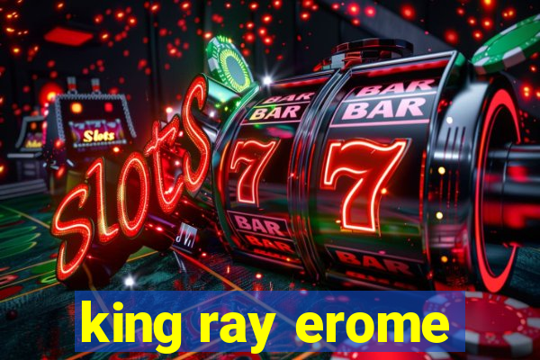 king ray erome
