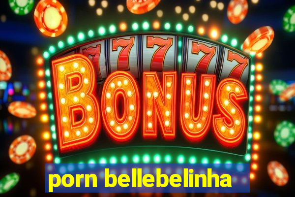 porn bellebelinha
