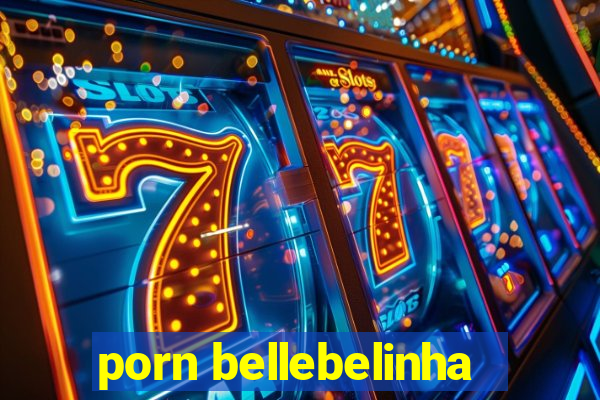 porn bellebelinha