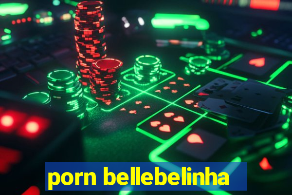 porn bellebelinha