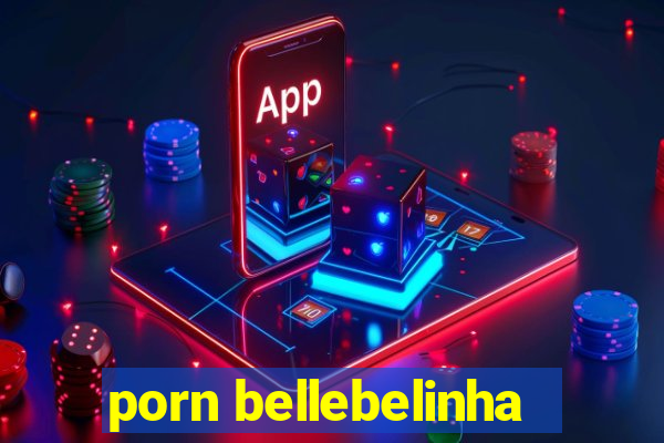 porn bellebelinha