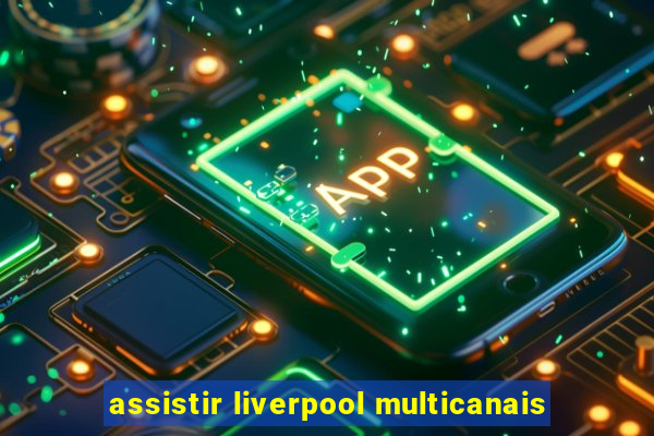 assistir liverpool multicanais