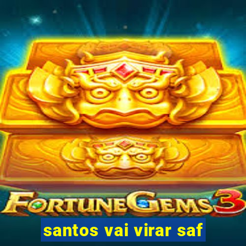 santos vai virar saf