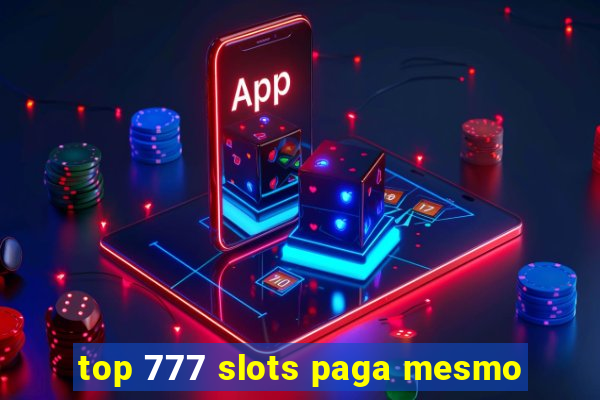 top 777 slots paga mesmo