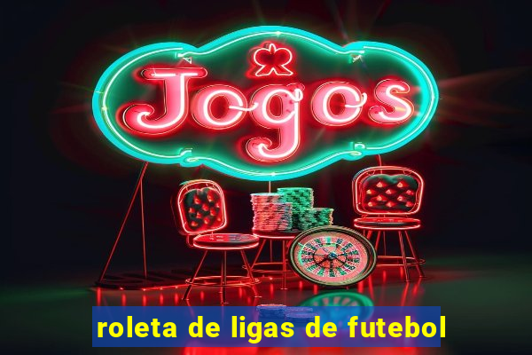 roleta de ligas de futebol