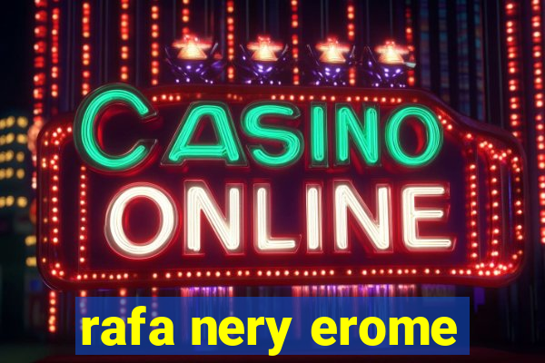 rafa nery erome