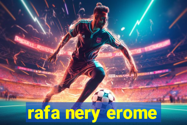 rafa nery erome