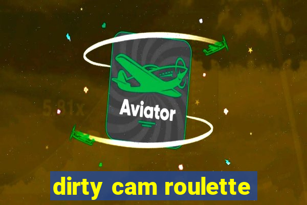 dirty cam roulette