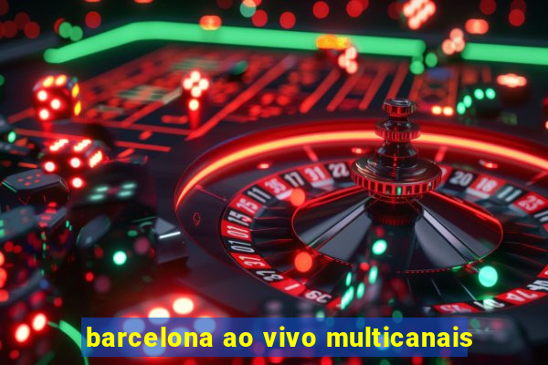 barcelona ao vivo multicanais