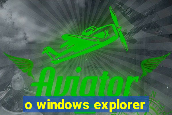 o windows explorer