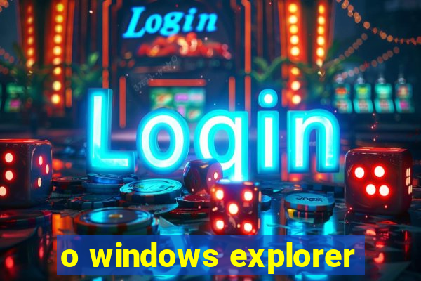 o windows explorer