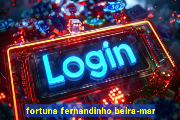 fortuna fernandinho beira-mar